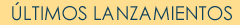 &Uacute;LTIMOS LANZAMIENTOS