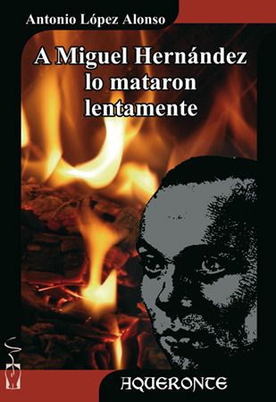 A Miguel Hernández lo mataron lentamente A Miguel Hernández lo mataron lentamente