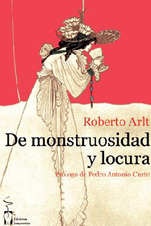 De monstruosidad y locura. Roberto Arlt