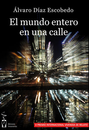 El mundo entero en una calle. Álvaro Díaz Escobedo El mundo entero en una calle. Álvaro Díaz Escobedo