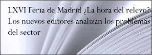 LXVI Feria de Madrid &iquest;La hora del relevo? Los nuevos editores analizan los problemas del sector en v&iacute;speras de la gran fiesta del libro que comienza el viernes
