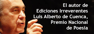 El autor de Ediciones Irreverentes Luis Alberto de Cuenca, Premio Nacional de poesia